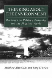 book cover of Thinking About the Environment: Readings on Politics, Property, and the Physical World by Matthew Alan Cahn