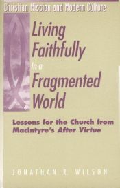 book cover of Living Faithfully in a Fragmented World: Lessons for the Church from Macintyre's 'After Virtue' by Jonathan R. Wilson
