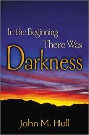 book cover of In the beginning there was darkness : a blind person's conversations with the Bible by John M. Hull