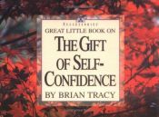 book cover of Great Little Book on the Gift of Self-Confidence by Brian Tracy