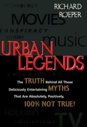 book cover of Urban legends : the truth behind all those deliciously entertaining myths that are absolutely, positively, 100% not true! by Richard Roeper