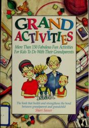 book cover of Grand Activities: More Than 150 Fabulous Fun Activities for Kids to Do With Their Grandparents by Shari Sasser