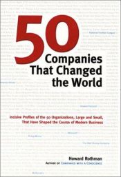 book cover of 50 Companies That Changed the World: Inclusive Profiles of the 50 Organizations, Large and Small, That Have Shaped the Course of Modern Business by Howard Rothman