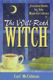 book cover of The Well-Read Witch: Essential Books for Your Magickal Library by Carl McColman