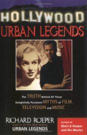 book cover of Hollywood urban legends: the truth behind all those delightfully persistent myths of films, television, and music by Richard Roeper
