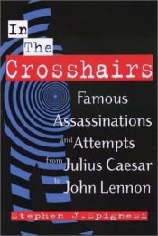 book cover of In the Crosshairs: Famous Assassinations and Attempts From Julius Caesar to John Lennon by Stephen Spignesi