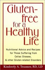 book cover of Gluten-Free for a Healthy Life: Nutritional Advice and Recipes for Those Suffering from Celiac Disease and Other Gluten by Kimberly Tessmer