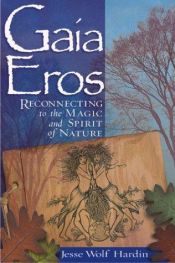book cover of Gaia Eros: Reconnecting to the Magic and Spirit of Nature by Jesse Wolf Hardin