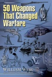 book cover of 50 Weapons That Changed Warfare by William Weir