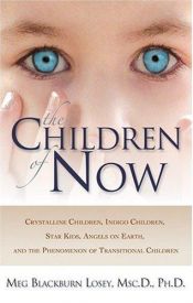 book cover of The children of now : crystalline children, indigo children, star kids, angels on earth, and the phenomenon of transitio by Meg Blackburn Losey
