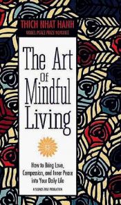 book cover of The Art of Mindful Living: How to Bring Love, Compassion, and Inner Peace into Your Daily Life by Thich Nhat Hanh
