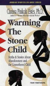 book cover of Warming The Stone Child: Myths & Stories About Abandonment And The Unmothered Child by Clarissa Pinkola Estés