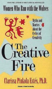 book cover of The Creative Fire : Myths and Stories on the Cycles of Creativity by Clarissa Pinkola Estés