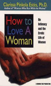 book cover of How to Love a Woman: On Intimacy and the Erotic Life of Women by Clarissa Pinkola Estés