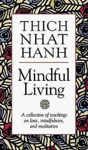 book cover of Mindful Living: A Collection of Teachings on Love, Mindfulness, and Meditation by Thich Nhat Hanh