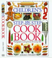 book cover of The Children's Step-by-Step Cook Book by Angela Wilkes