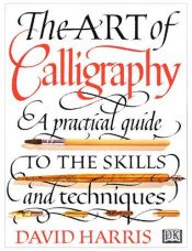 book cover of The Art of Calligraphy: A Practical Guide to the Skills and Techniques (American) by David Harris