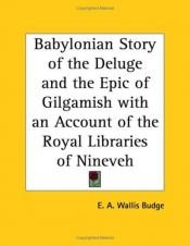 book cover of Babylonian Story of the Deluge and the Epic of Gilgamish with an Account of the Royal Libraries of Nineveh by E. A. Wallis Budge