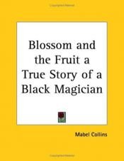 book cover of The blossom and the fruit; a true story of a black magician by Mabel Collins