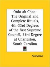 book cover of Ordo ab Chao: The Original and Complete Rituals, 4th-33rd Degrees of the first Supreme Council, 33rd Degree at Charleston, South Carolina by Anonymous