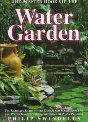 book cover of The master book of the water garden : the ultimate guide to designing and maintaining water gardens by Philip Swindells