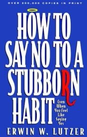 book cover of How to Say No to a Stubborn Habit by Erwin Lutzer