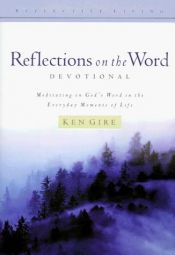 book cover of Reflections on the Word: Devotional : Meditating on God's Word in the Everyday Moments of Life (Reflective Living) by Ken Gire