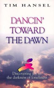 book cover of Dancin' toward the dawn : discovering joy in the darkness of loneliness by Tim Hansel