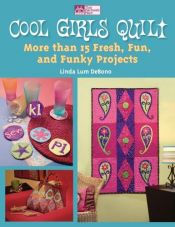 book cover of Cool Girls Quilt: More Than 15 Fresh, Fun and Funky Projects (That Patchwork Place) by Linda Lum DeBono; Leisure Arts