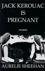 book cover of Jack Kerouac Is Pregnant by Aurelie Sheehan