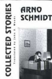 book cover of The Collected Stories of Arno Schmidt (Schmidt, Arno, Selections. V. 3.) by Arno Schmidt