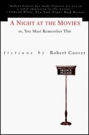 book cover of A Night at the Movies, or, You Must Remember This by Robert Coover