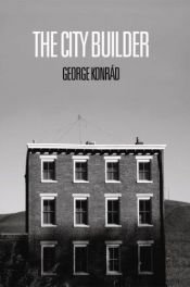 book cover of The City Builder (Eastern European Literature) by György Konrad