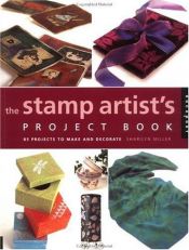 book cover of Stamp Artist's Project Book: 85 Projects to Make and Decorate by Sharilyn Miller