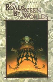 book cover of Eternal Champion 6: The Road Between The Worlds by Michael Moorcock