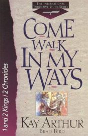 book cover of Come Walk in My Ways: 1 & 2 Kings & 2 Chronicles (The New Inductive Study Series) by Kay Arthur
