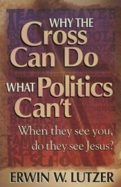 book cover of Why the Cross Can Do what Politics Can't by Erwin Lutzer