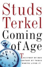book cover of Coming of age [sound recording] : [the story of our century by those who've lived it] by Studs Terkel
