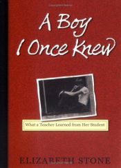 book cover of A Boy I Once Knew: What A Teacher Learned From Her Student by Elizabeth Stone
