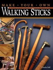 book cover of Make Your Own Walking Sticks: How to Craft Canes and Staffs from Rustic to Fancy by Charles R Self