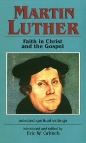 book cover of Faith in Christ and the Gospel : selected spiritual writings by Martin Luther