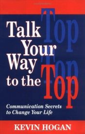 book cover of Talk your way to the top : communication secrets to change your life by Kevin Hogan