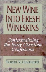 book cover of New Wine into Fresh Wineskins: Contextualizing the Early Christian Confessions by Richard Longenecker