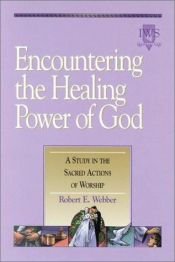 book cover of Encountering the Healing Power of God: A Study in the Sacred Actions of Worship by Robert E. Webber