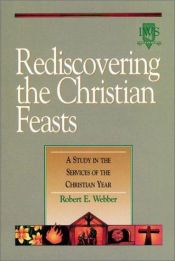 book cover of Rediscovering the Christian Feasts: A Study in the Services of the Christian Year by Robert E. Webber