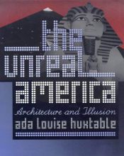 book cover of The Unreal America: Architecture and Illusion by Ada Louise Huxtable