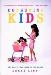 book cover of Consuming Kids: The Hostile Takeover of Childhood by Susan Linn