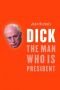 Dick : the man who is president