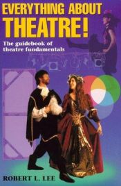 book cover of Everything About Theatre!: A Comprehensive Survey About the Arts and Crafts of the Stage by Robert L. Lee