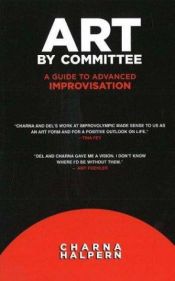 book cover of Art by committee : a guide to advanced improvisation by Charna Halpern